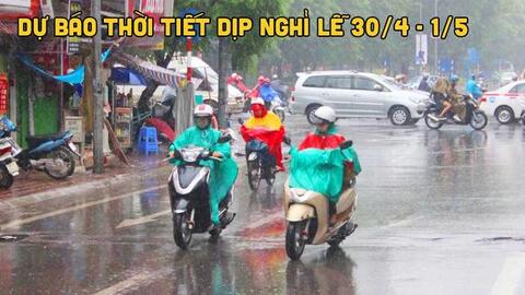 Dự báo thời tiết cả nước dịp nghỉ lễ 30/4 và 1/5