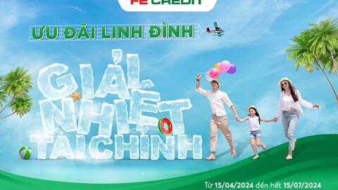 FE CREDIT xua tan cơn nóng mùa hè với chương trình ưu đãi linh đình