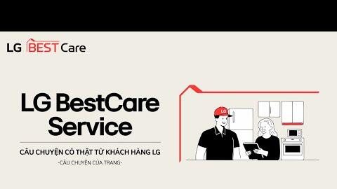 DỊCH VỤ LG BEST CARE - CÂU CHUYỆN CÓ THẬT TỪ KHÁCH HÀNG LG