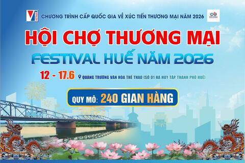 Hội chợ Thương mại Festival Huế 2026: Kết nối giao thương, lan tỏa giá trị hàng Việt