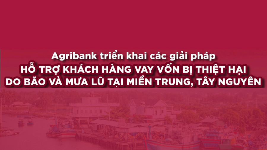 Agribank giảm tới 2% lãi vay hỗ trợ khách hàng thiệt hại do bão lũ